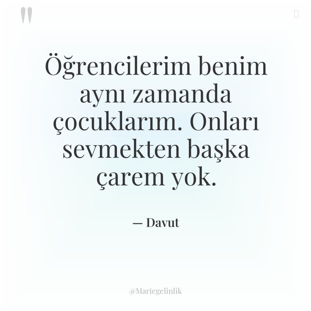 Öğrencilerim benim aynı zamanda çocuklarım. Onları sevmekten başka çarem yok.