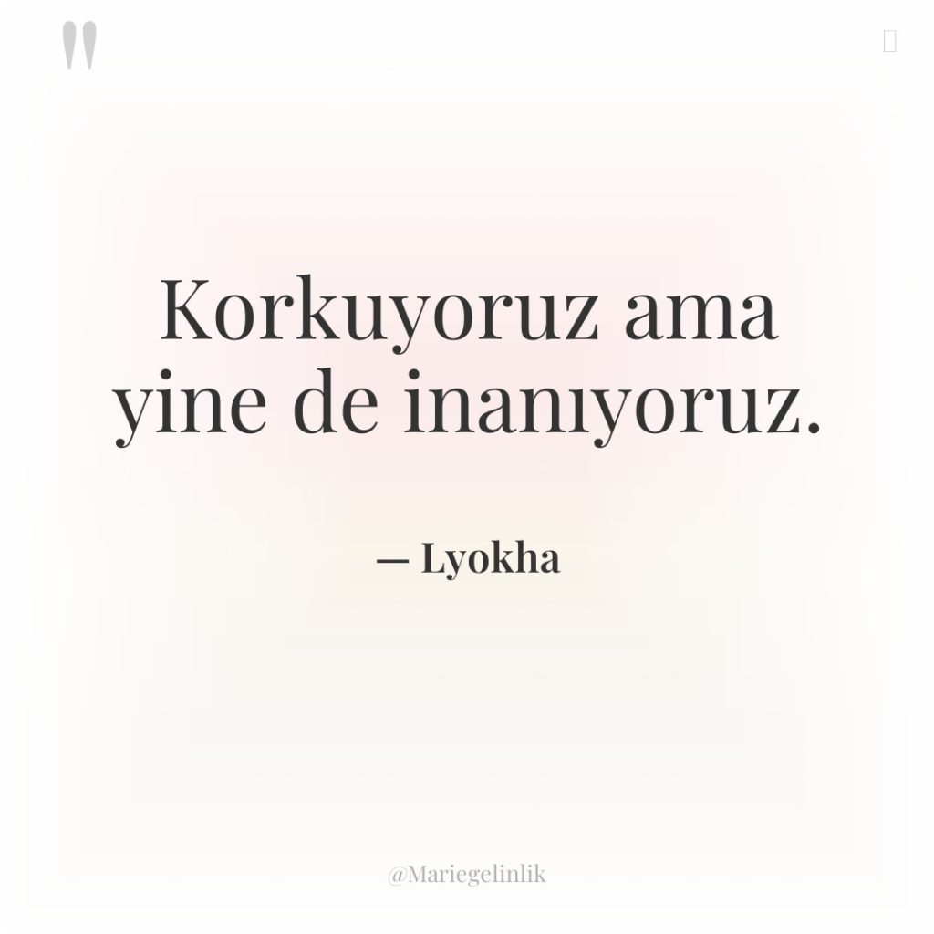 Korkuyoruz ama yine de inanıyoruz.