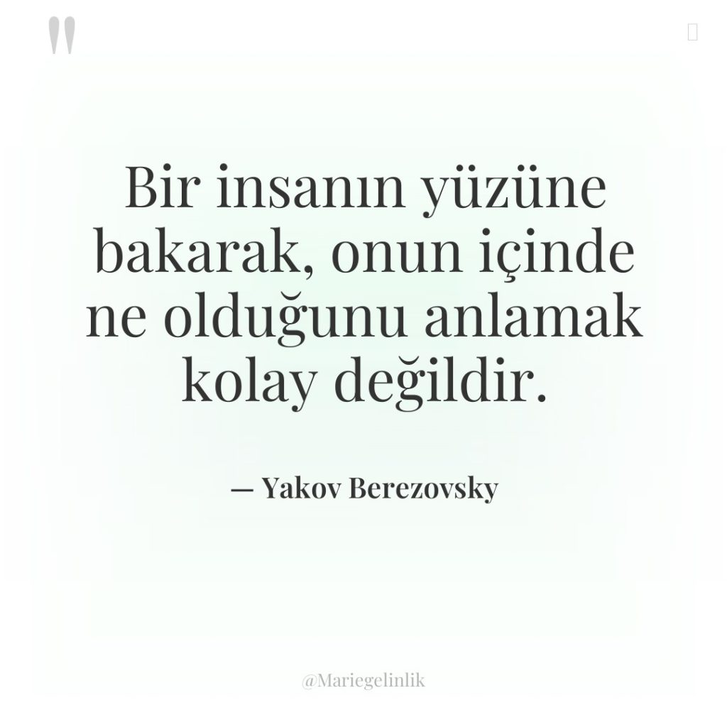 Bir insanın yüzüne bakarak, onun içinde ne olduğunu anlamak kolay…