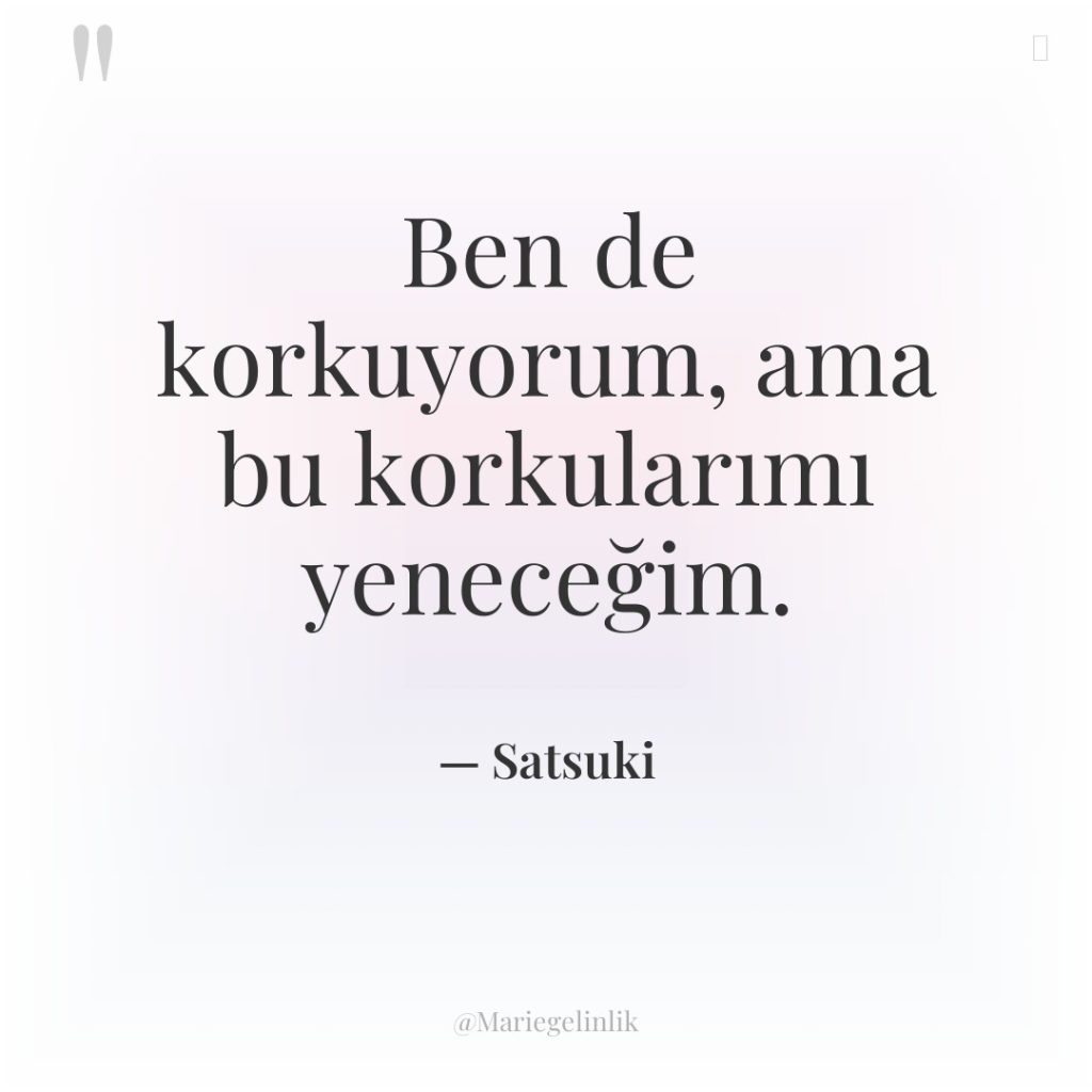 Ben de korkuyorum, ama bu korkularımı yeneceğim.