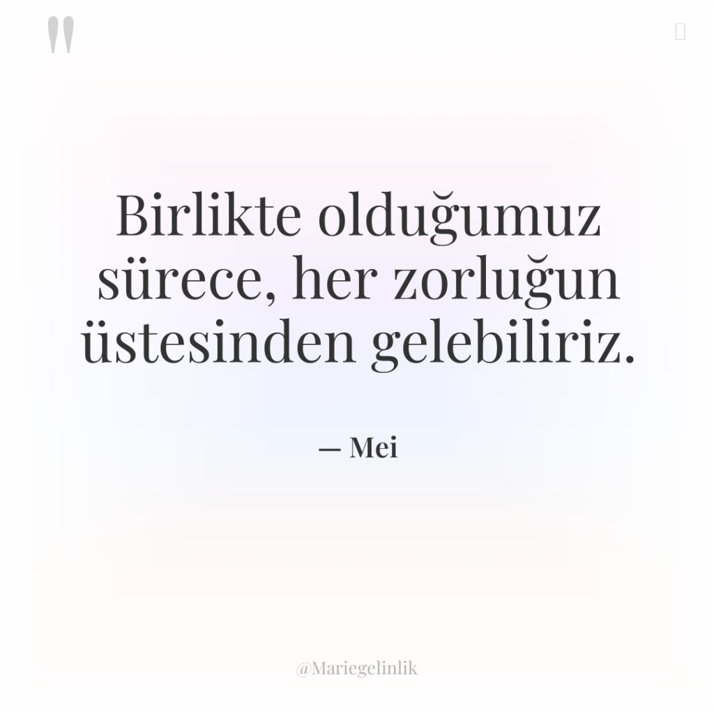 Birlikte olduğumuz sürece, her zorluğun üstesinden gelebiliriz.