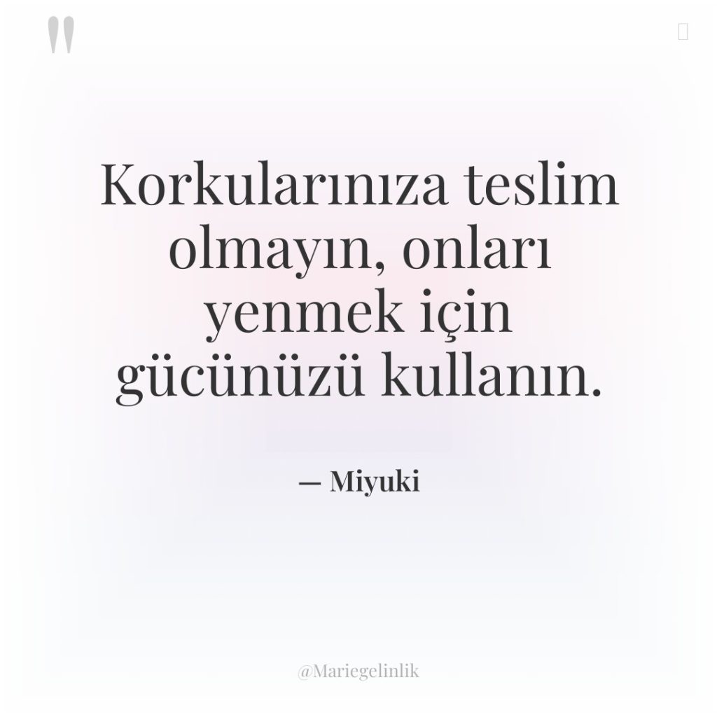 Korkularınıza teslim olmayın, onları yenmek için gücünüzü kullanın.