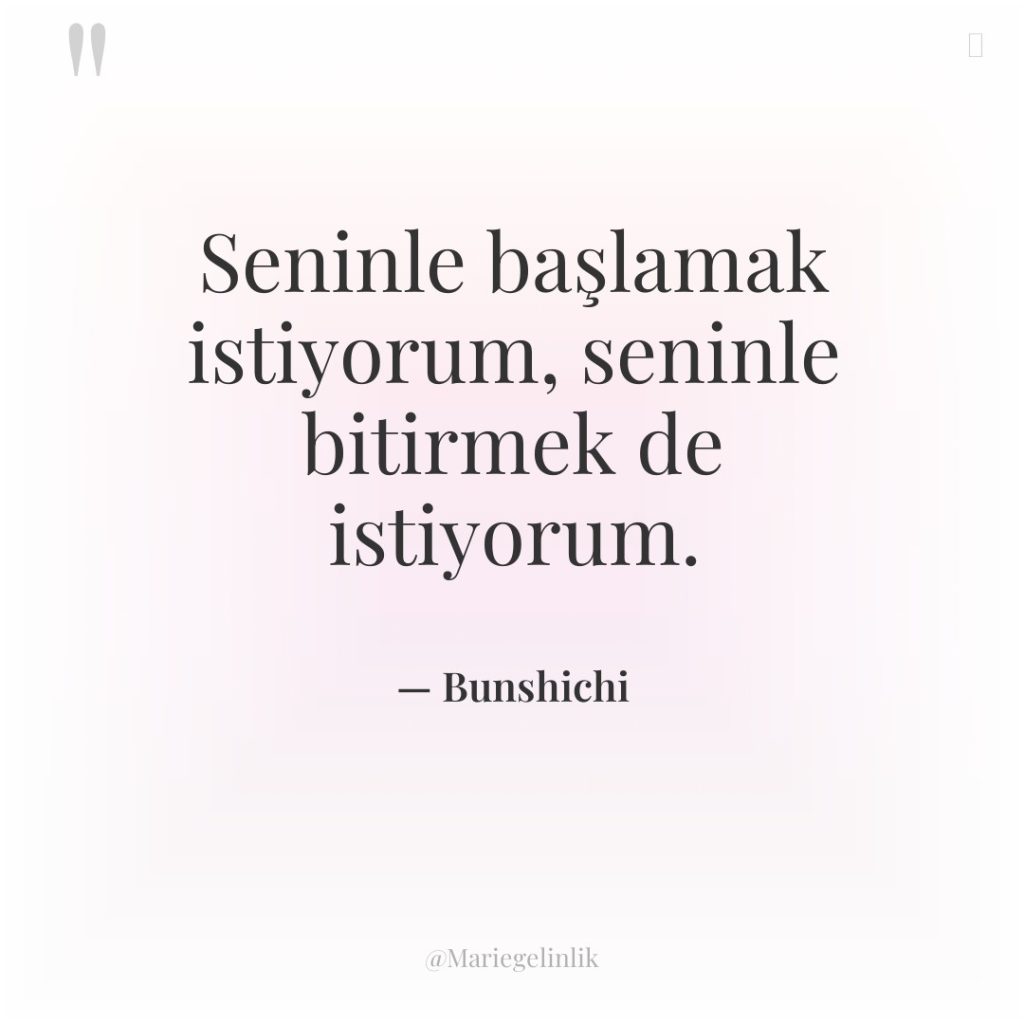 Seninle başlamak istiyorum, seninle bitirmek de istiyorum.