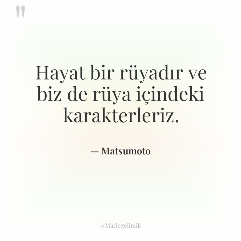 Hayat bir rüyadır ve biz de rüya içindeki karakterleriz.