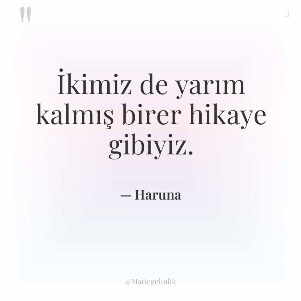 İkimiz de yarım kalmış birer hikaye gibiyiz.