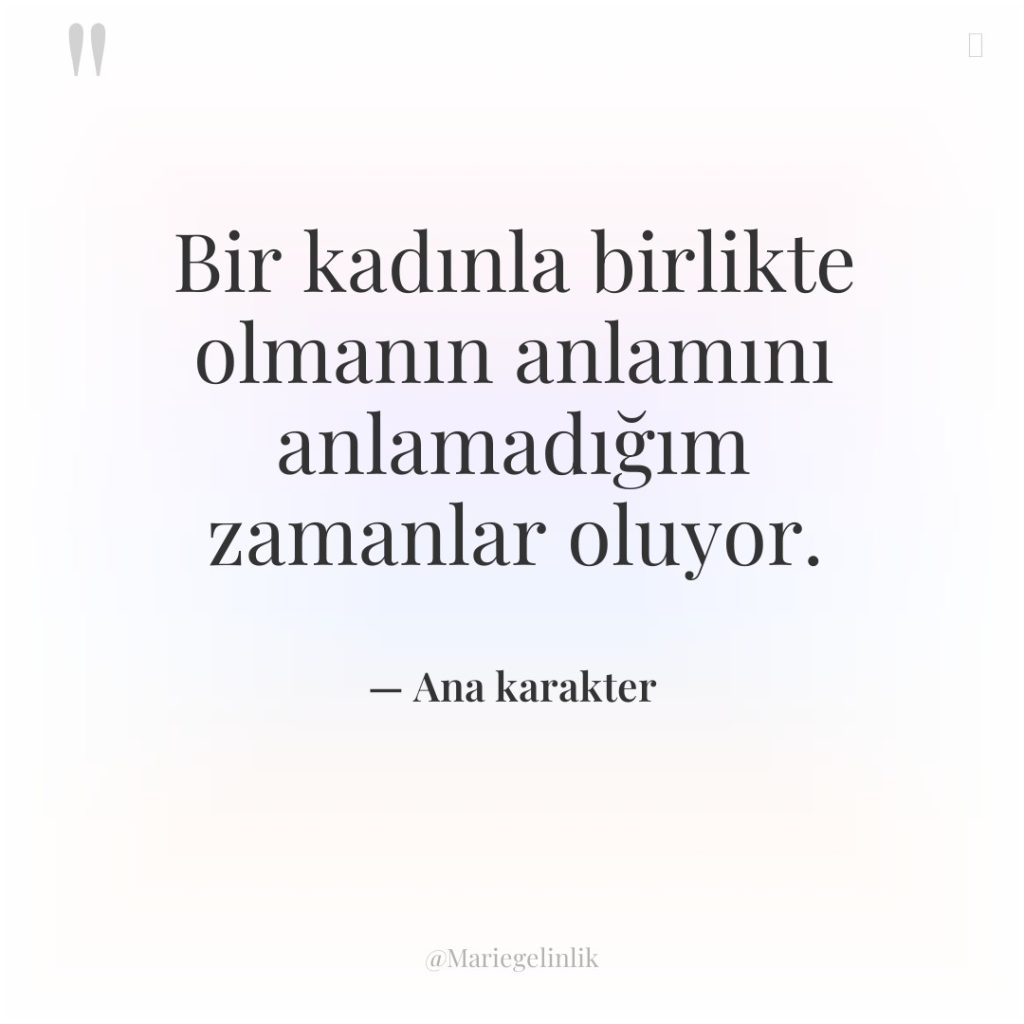 Bir kadınla birlikte olmanın anlamını anlamadığım zamanlar oluyor.