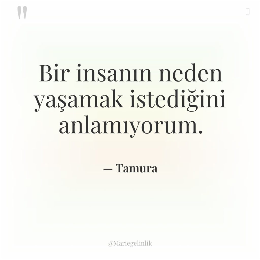 Bir insanın neden yaşamak istediğini anlamıyorum.