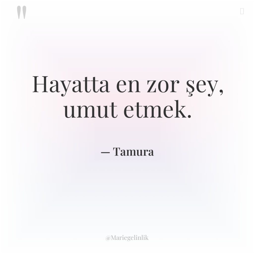 Hayatta en zor şey, umut etmek.