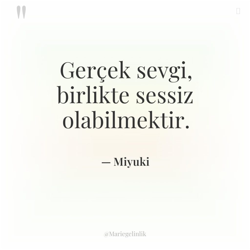 Gerçek sevgi, birlikte sessiz olabilmektir.