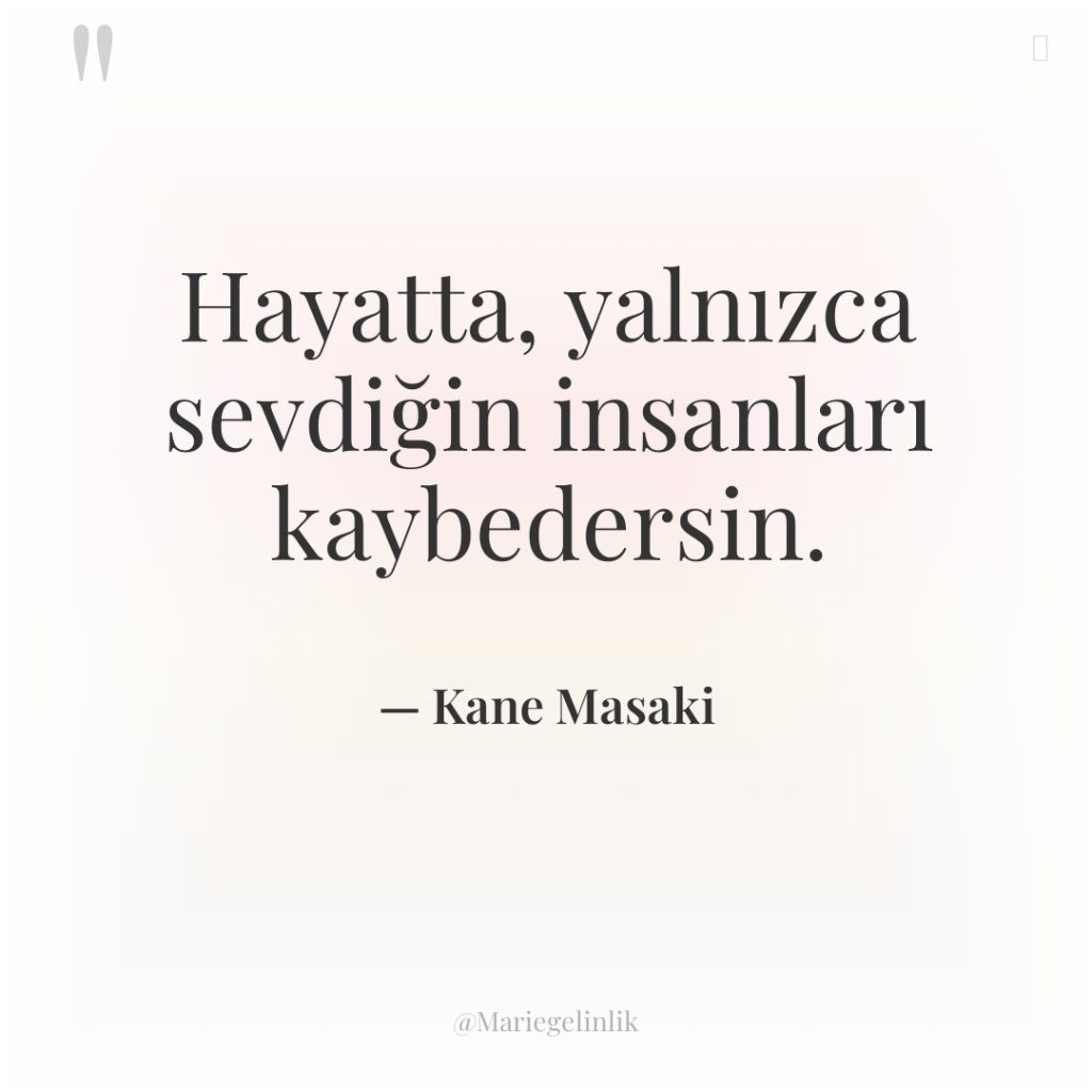 Hayatta, yalnızca sevdiğin insanları kaybedersin.