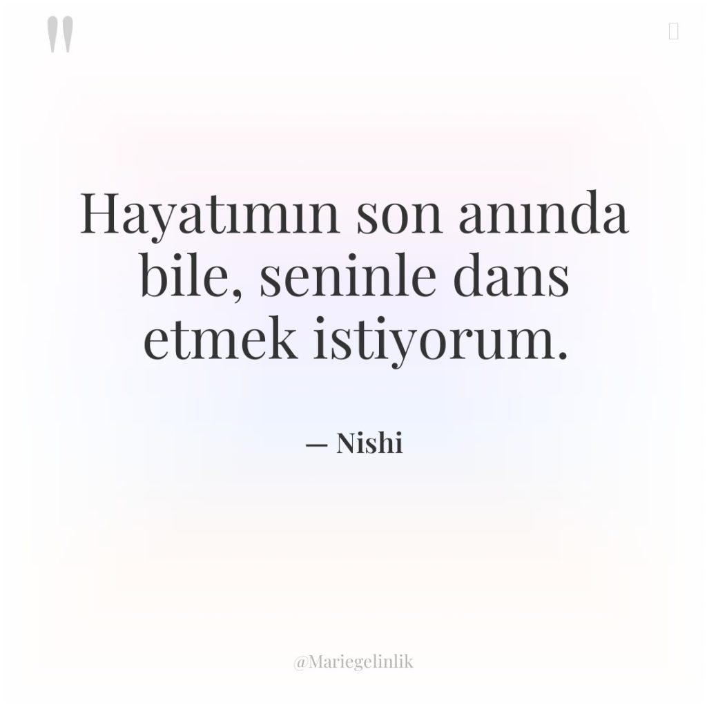 Hayatımın son anında bile, seninle dans etmek istiyorum.