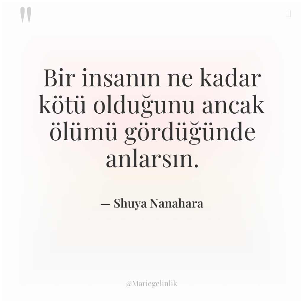 Bir insanın ne kadar kötü olduğunu ancak ölümü gördüğünde anlarsın.