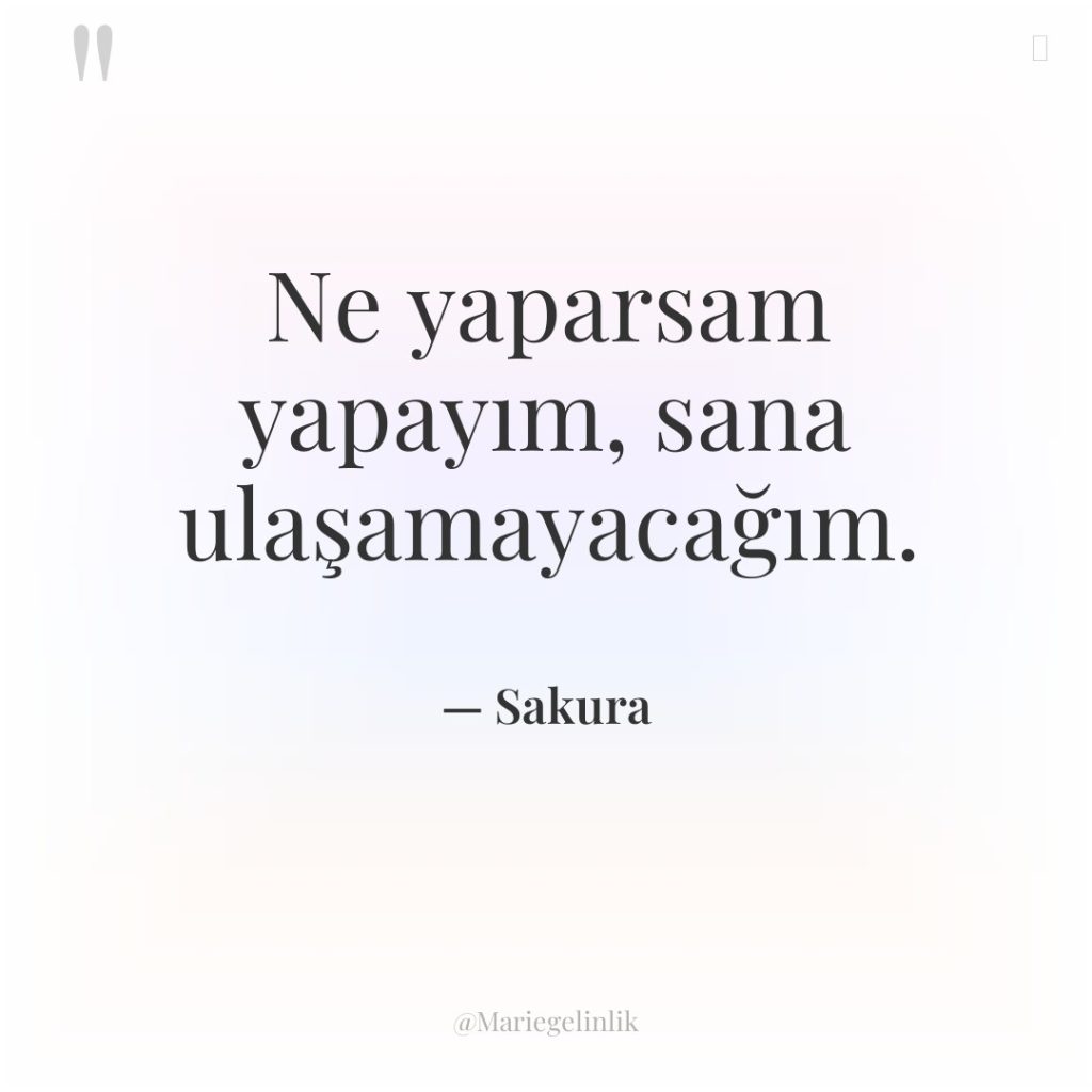 Ne yaparsam yapayım, sana ulaşamayacağım.