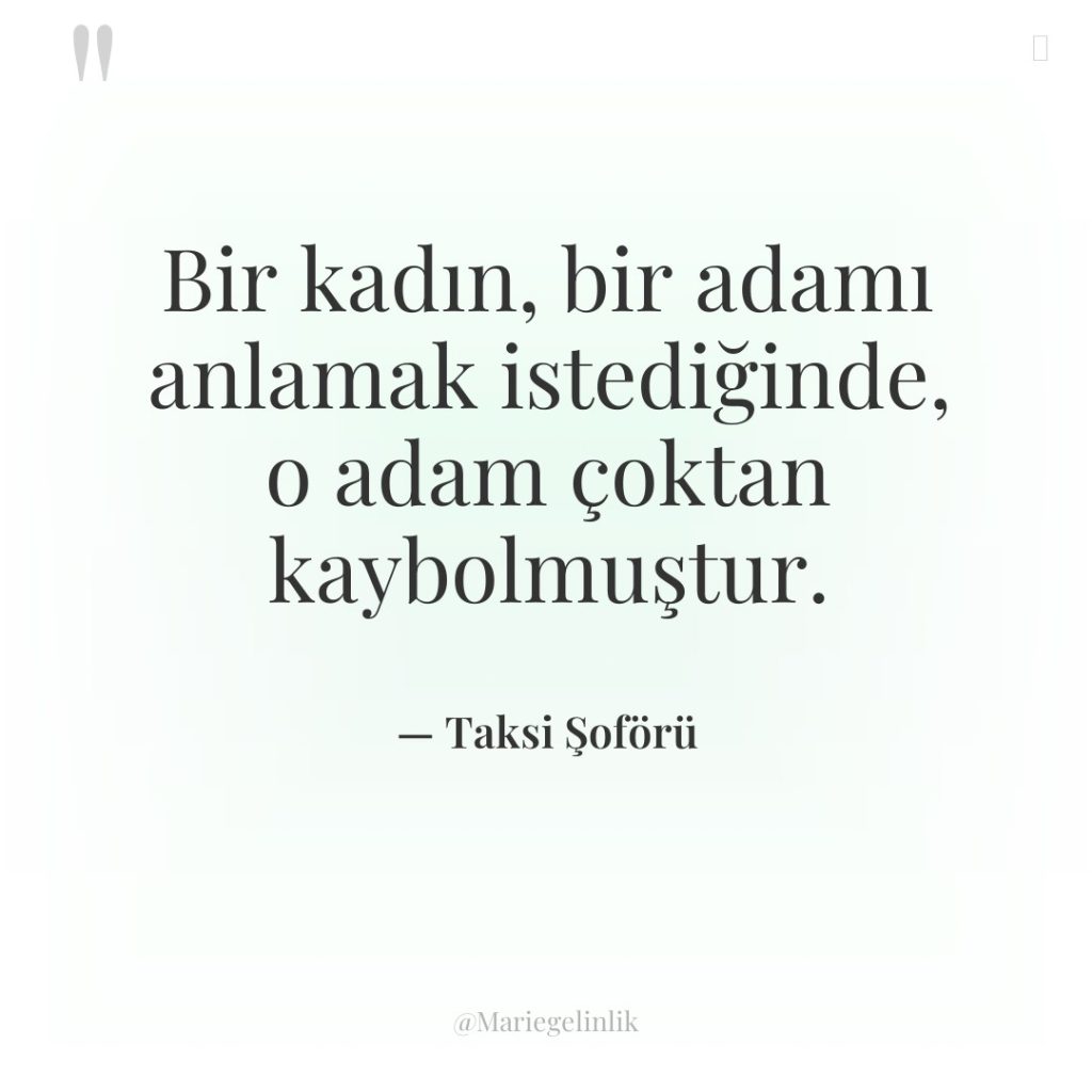 Bir kadın, bir adamı anlamak istediğinde, o adam çoktan kaybolmuştur.