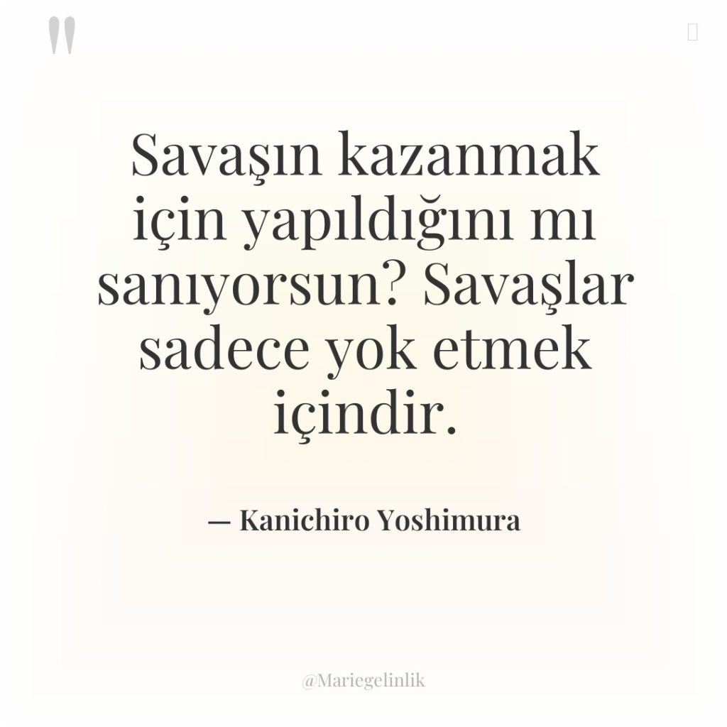 Savaşın kazanmak için yapıldığını mı sanıyorsun? Savaşlar sadece yok etmek…