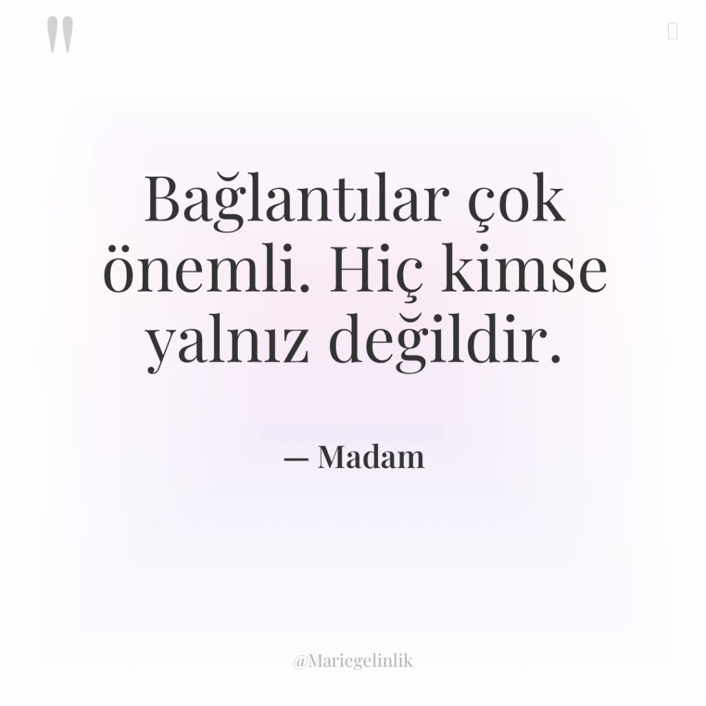 Bağlantılar çok önemli. Hiç kimse yalnız değildir.