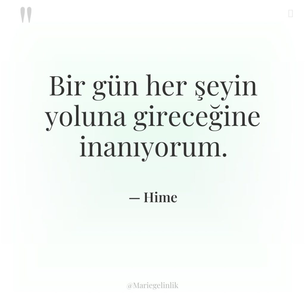 Bir gün her şeyin yoluna gireceğine inanıyorum.