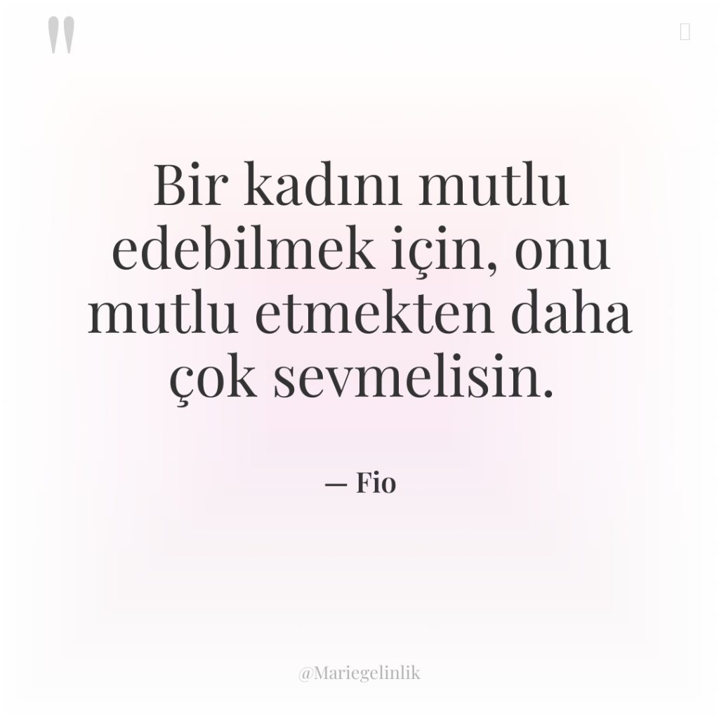 Bir kadını mutlu edebilmek için, onu mutlu etmekten daha çok…