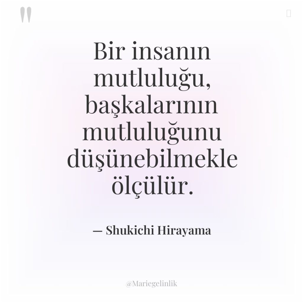 Bir insanın mutluluğu, başkalarının mutluluğunu düşünebilmekle ölçülür.