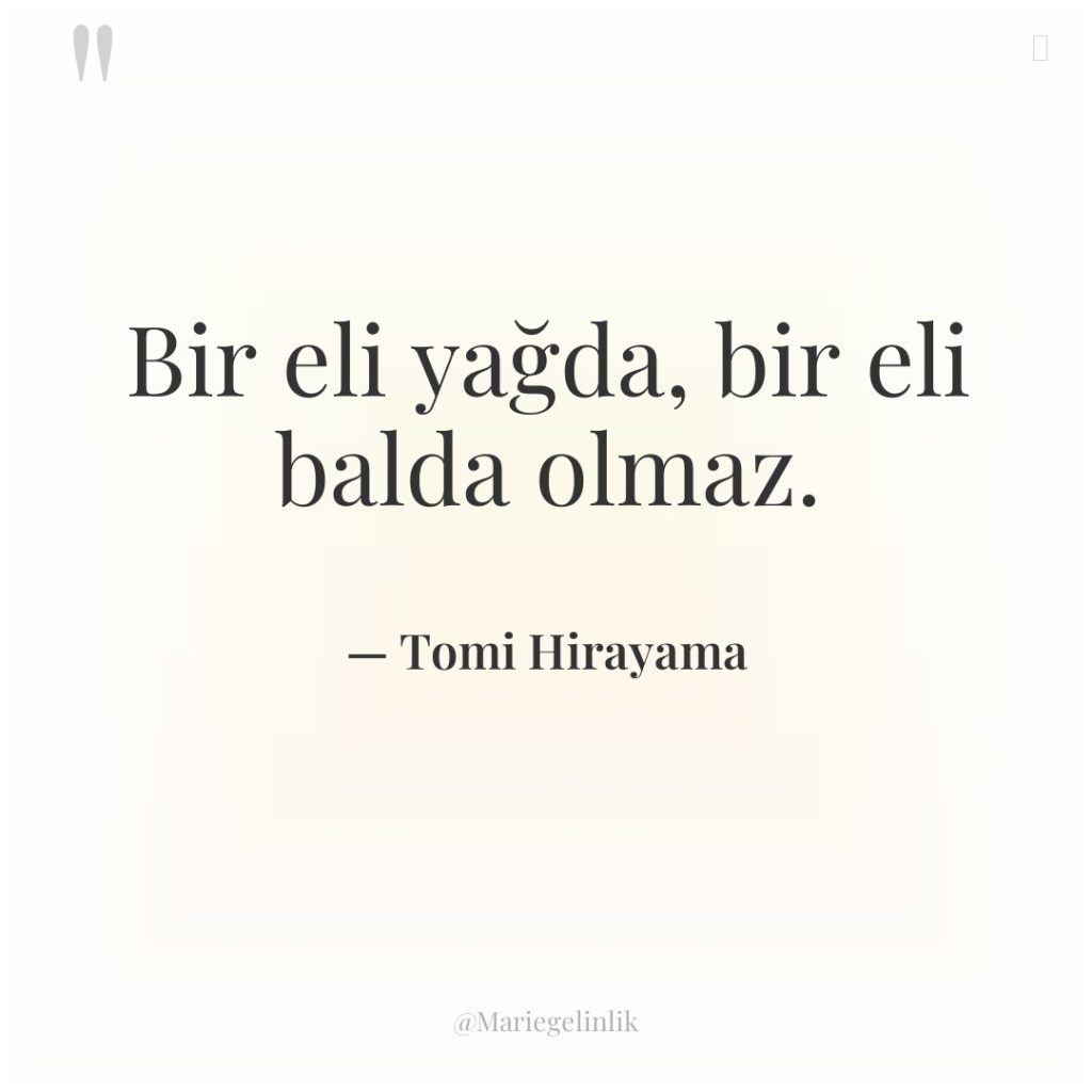 Bir eli yağda, bir eli balda olmaz.