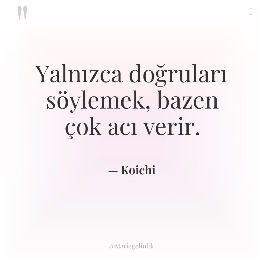 Yalnızca doğruları söylemek, bazen çok acı verir.