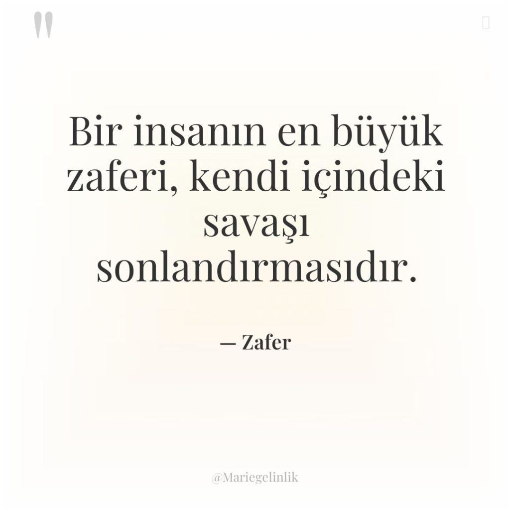 Bir insanın en büyük zaferi, kendi içindeki savaşı sonlandırmasıdır.