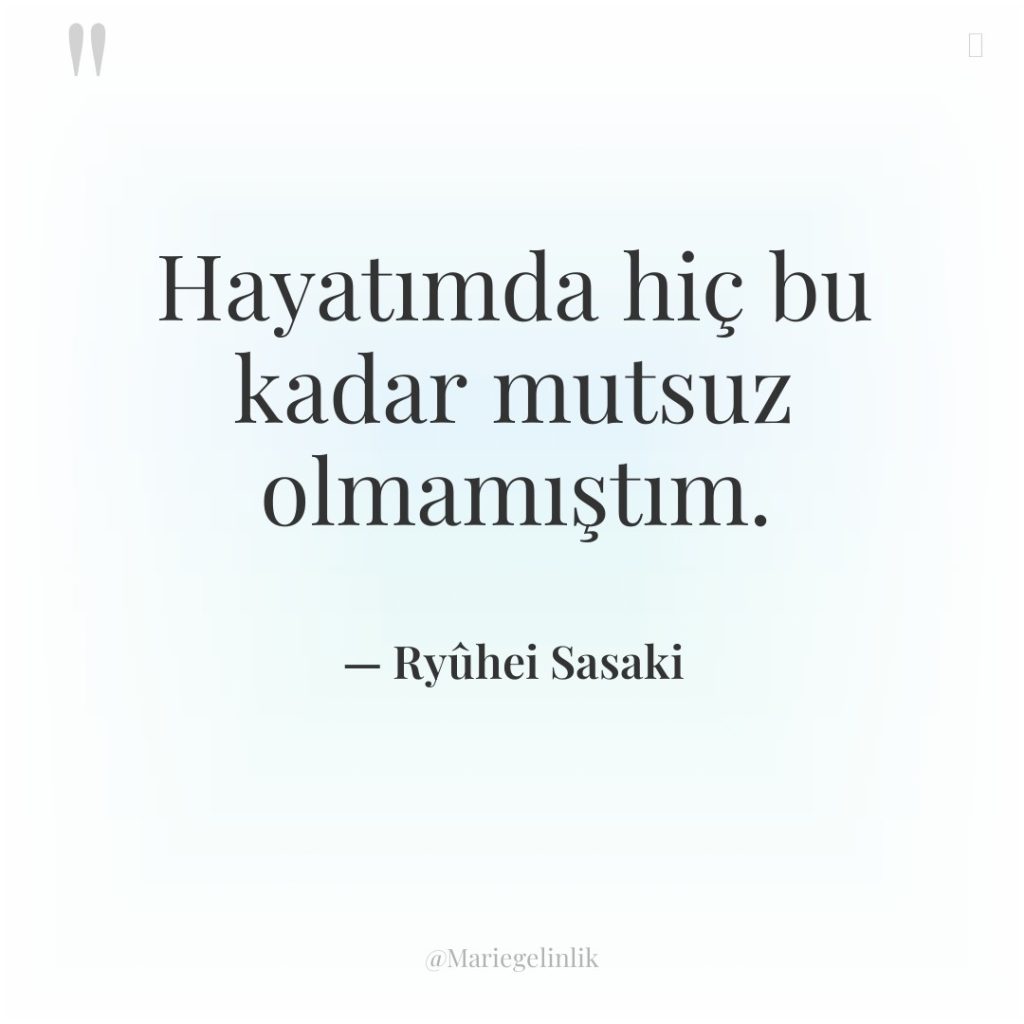 Hayatımda hiç bu kadar mutsuz olmamıştım.