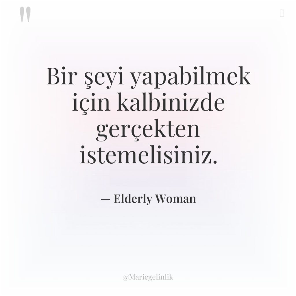 Bir şeyi yapabilmek için kalbinizde gerçekten istemelisiniz.