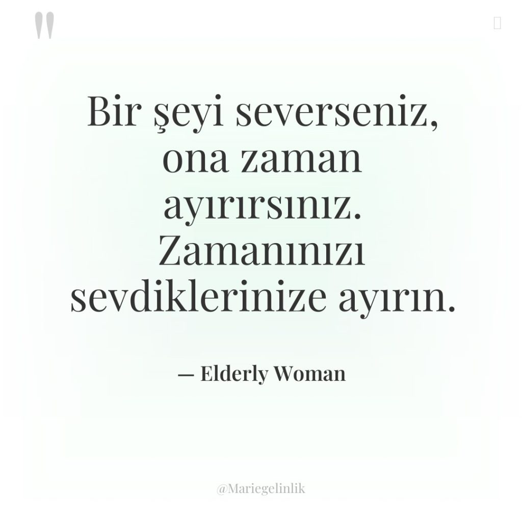 Bir şeyi severseniz, ona zaman ayırırsınız. Zamanınızı sevdiklerinize ayırın.