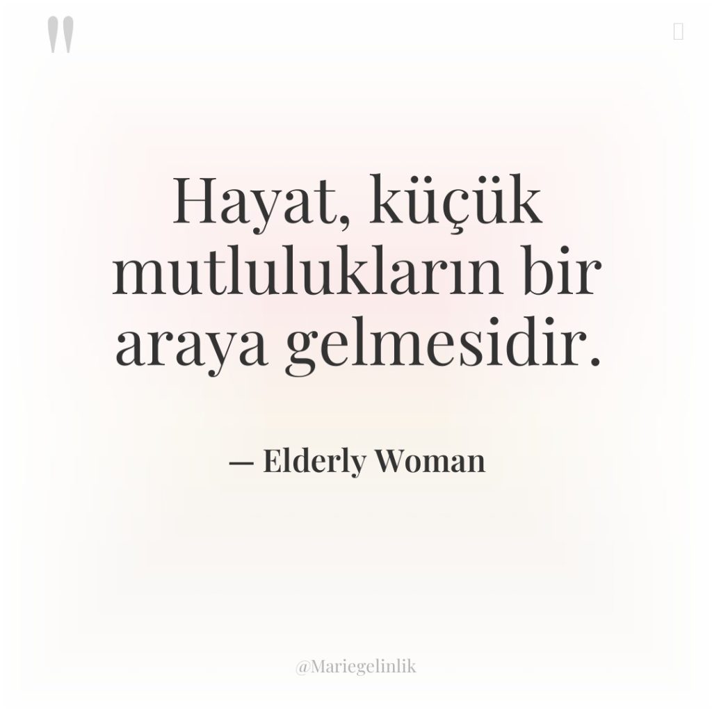 Hayat, küçük mutlulukların bir araya gelmesidir.