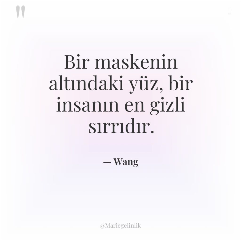 Bir maskenin altındaki yüz, bir insanın en gizli sırrıdır.