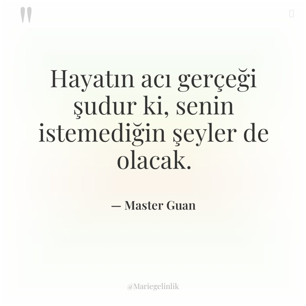 Hayatın acı gerçeği şudur ki, senin istemediğin şeyler de olacak.