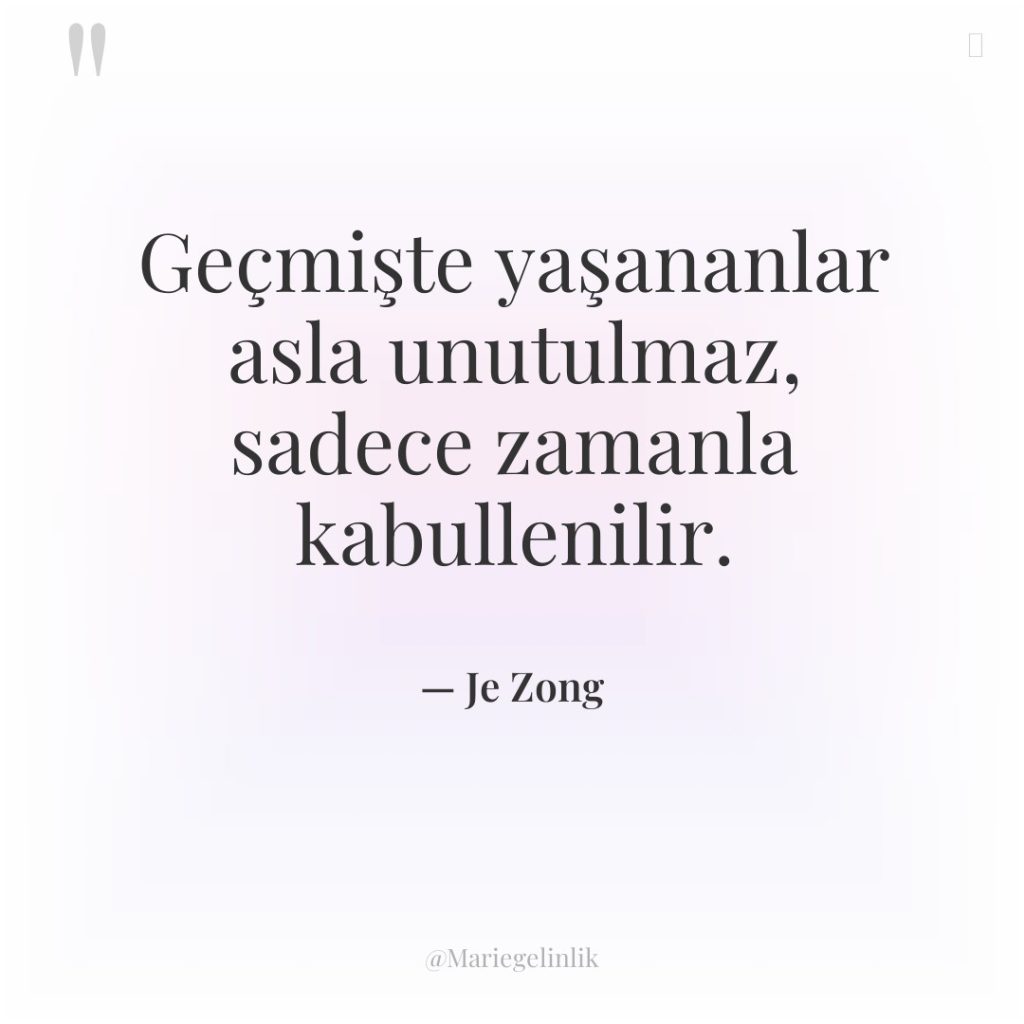 Geçmişte yaşananlar asla unutulmaz, sadece zamanla kabullenilir.