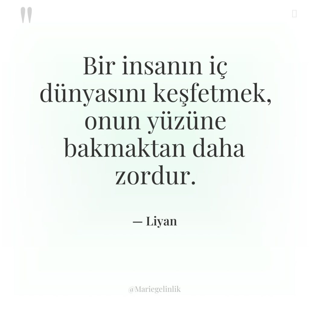 Bir insanın iç dünyasını keşfetmek, onun yüzüne bakmaktan daha zordur.