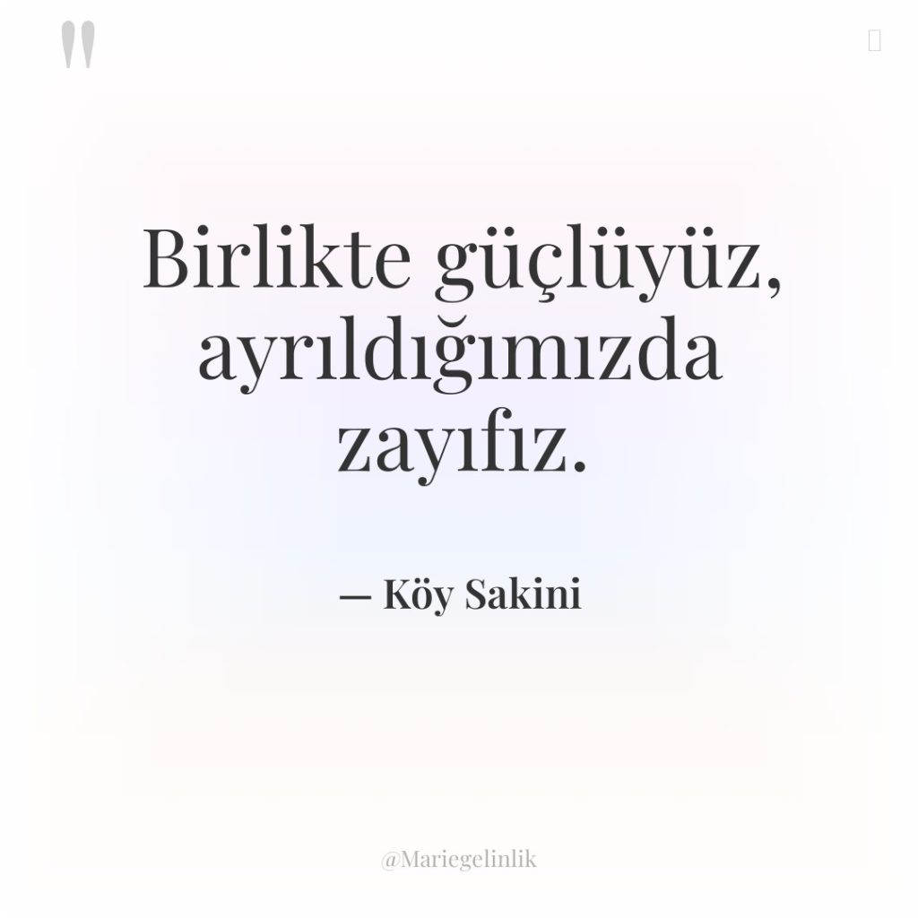 Birlikte güçlüyüz, ayrıldığımızda zayıfız.