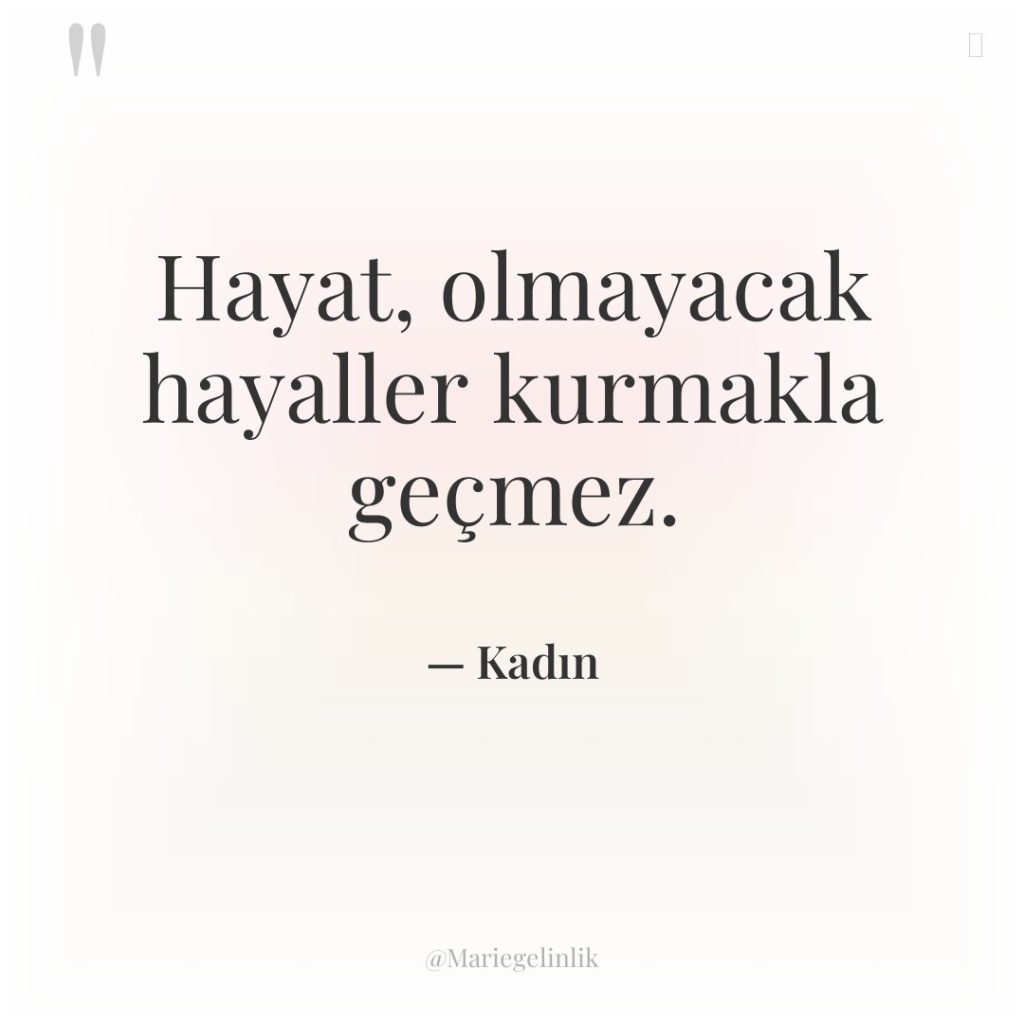 Hayat, olmayacak hayaller kurmakla geçmez.