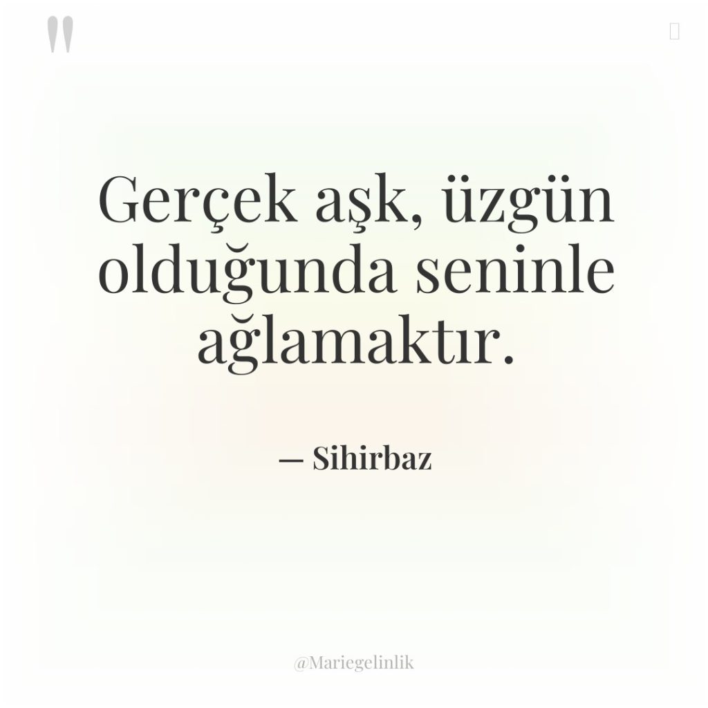 Gerçek aşk, üzgün olduğunda seninle ağlamaktır.