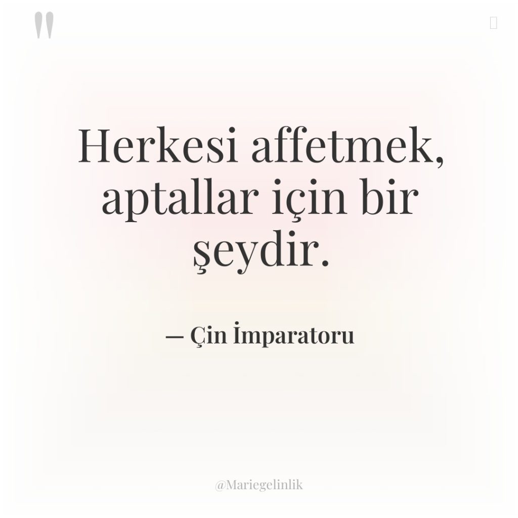 Herkesi affetmek, aptallar için bir şeydir.