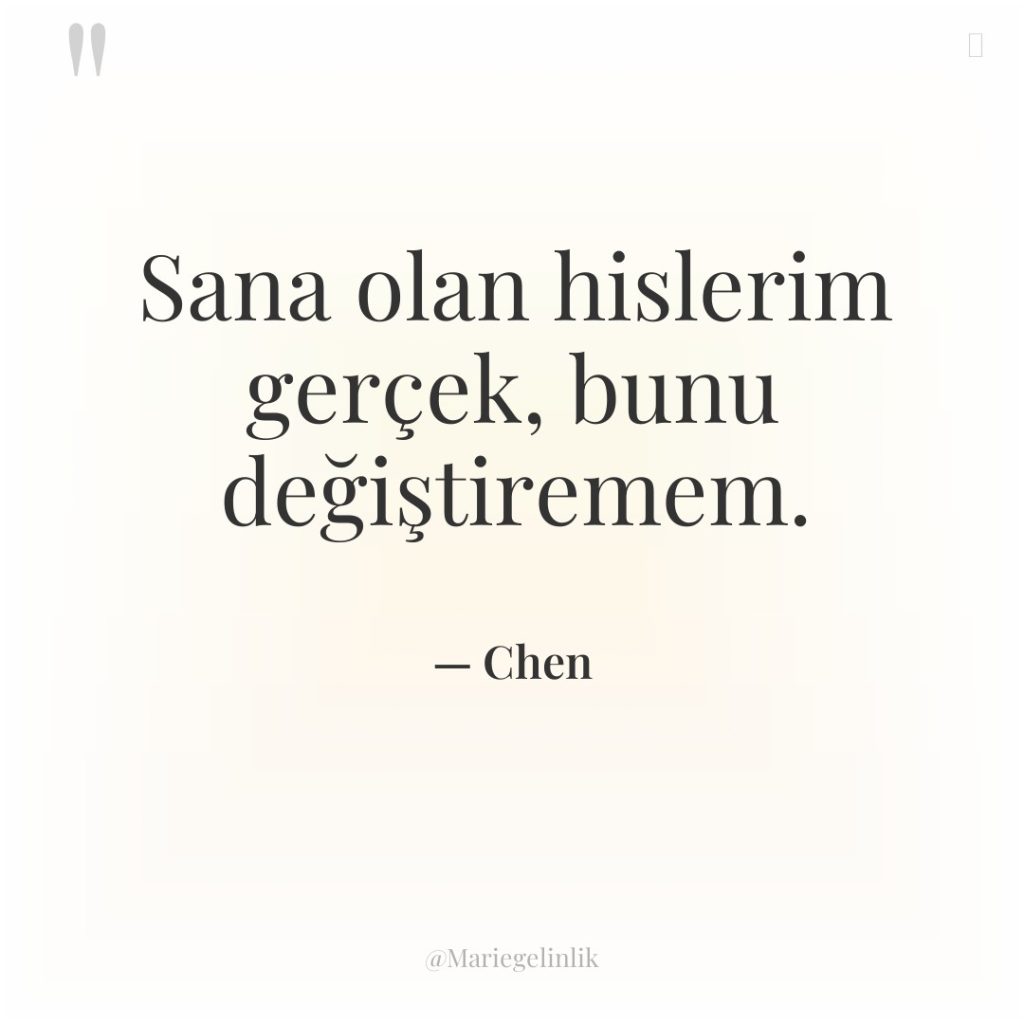 Sana olan hislerim gerçek, bunu değiştiremem.