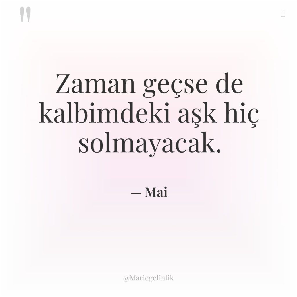 Zaman geçse de kalbimdeki aşk hiç solmayacak.