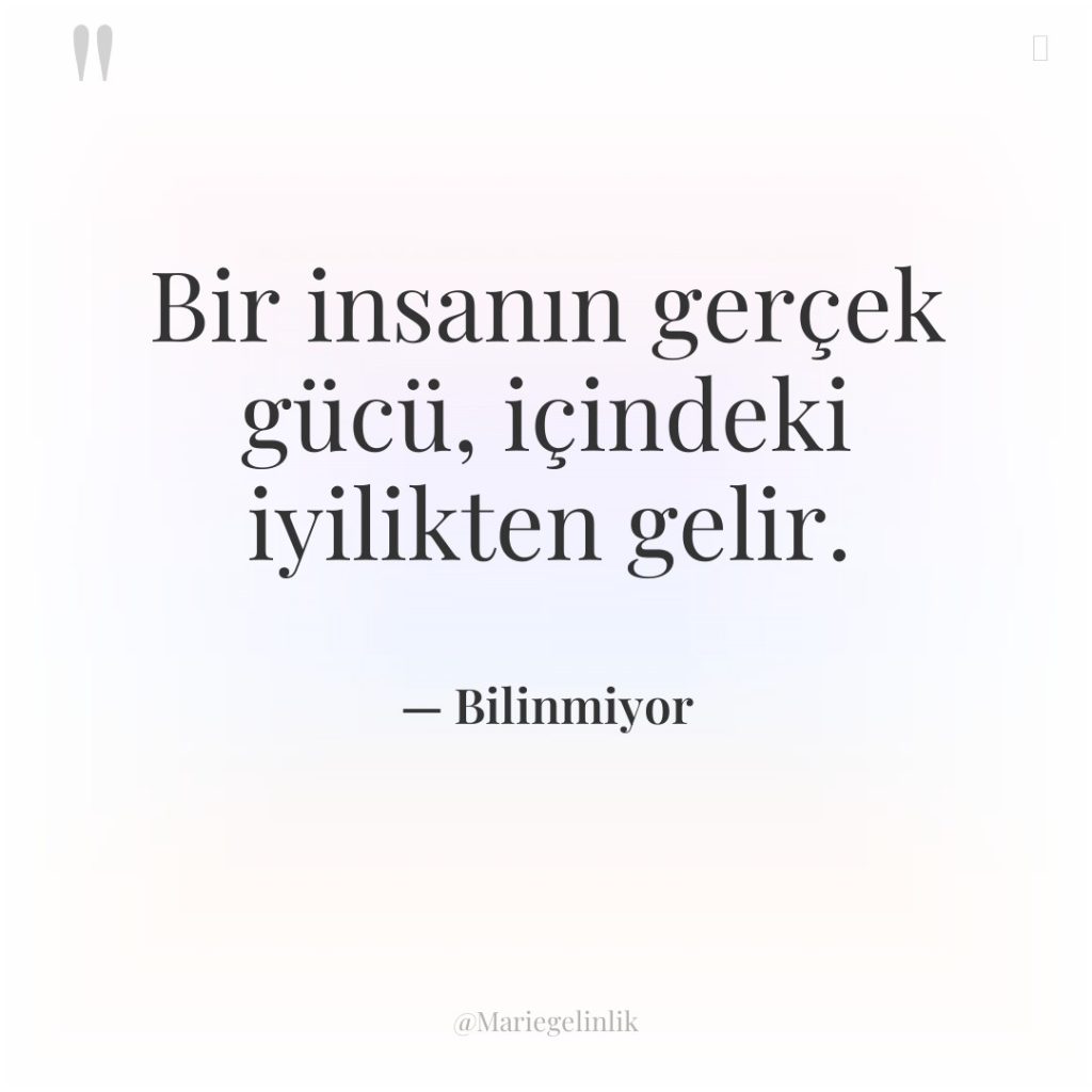 Bir insanın gerçek gücü, içindeki iyilikten gelir.