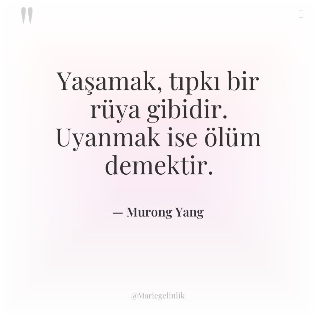 Yaşamak, tıpkı bir rüya gibidir. Uyanmak ise ölüm demektir.