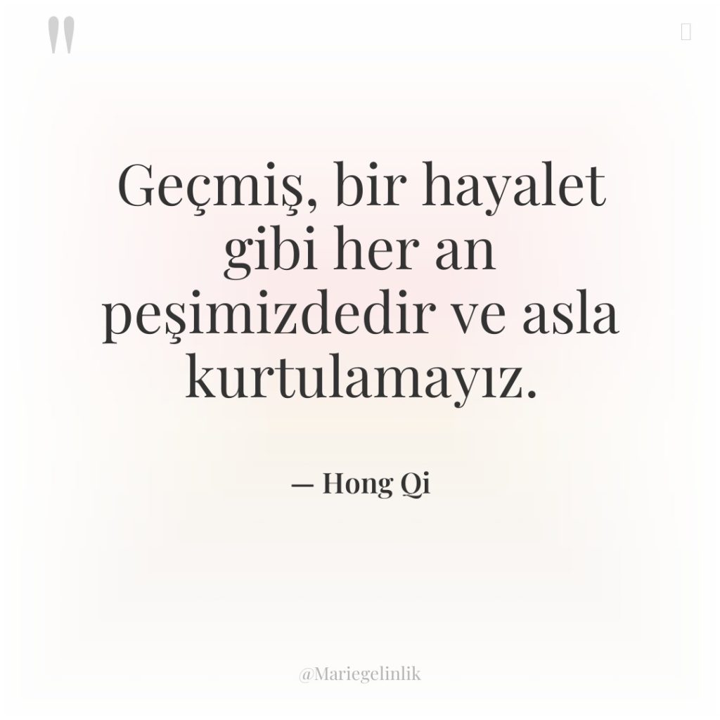 Geçmiş, bir hayalet gibi her an peşimizdedir ve asla kurtulamayız.