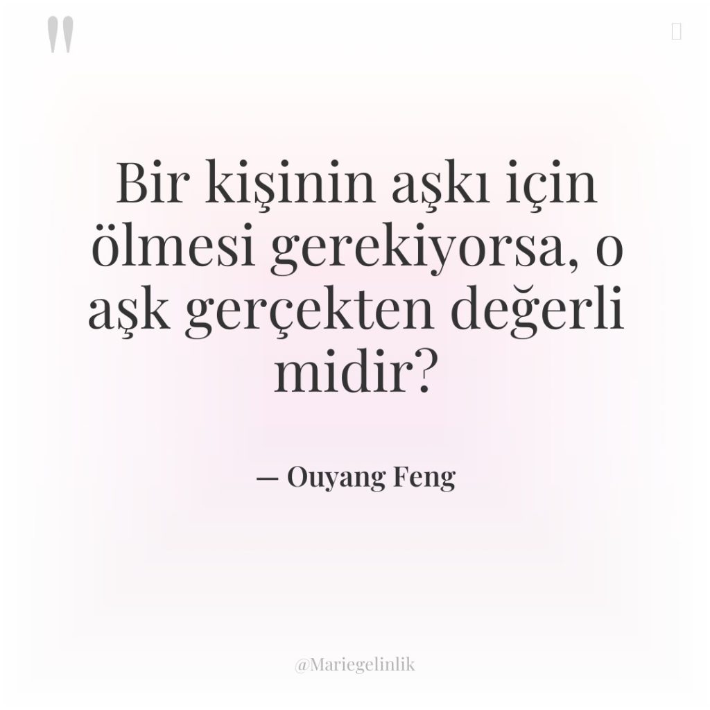 Bir kişinin aşkı için ölmesi gerekiyorsa, o aşk gerçekten değerli…