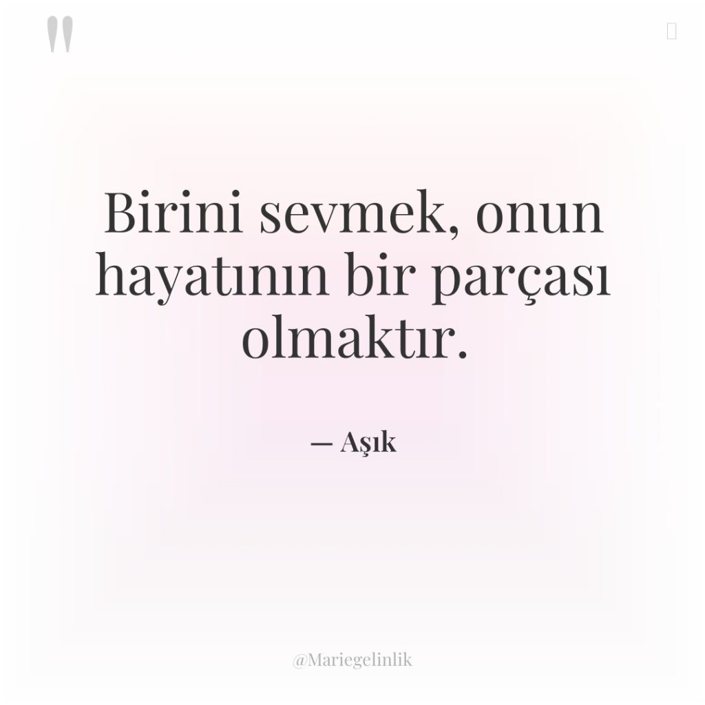 Birini sevmek, onun hayatının bir parçası olmaktır.
