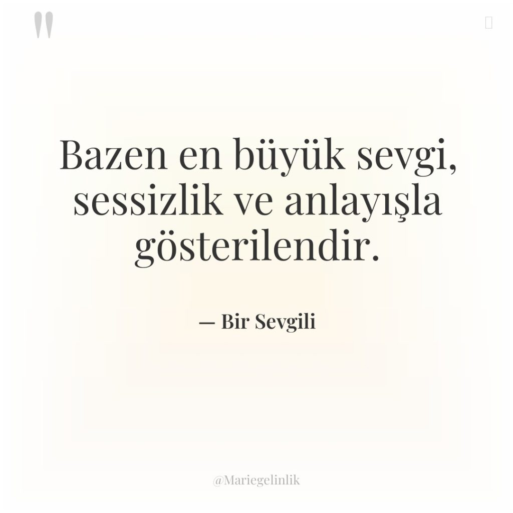 Bazen en büyük sevgi, sessizlik ve anlayışla gösterilendir.