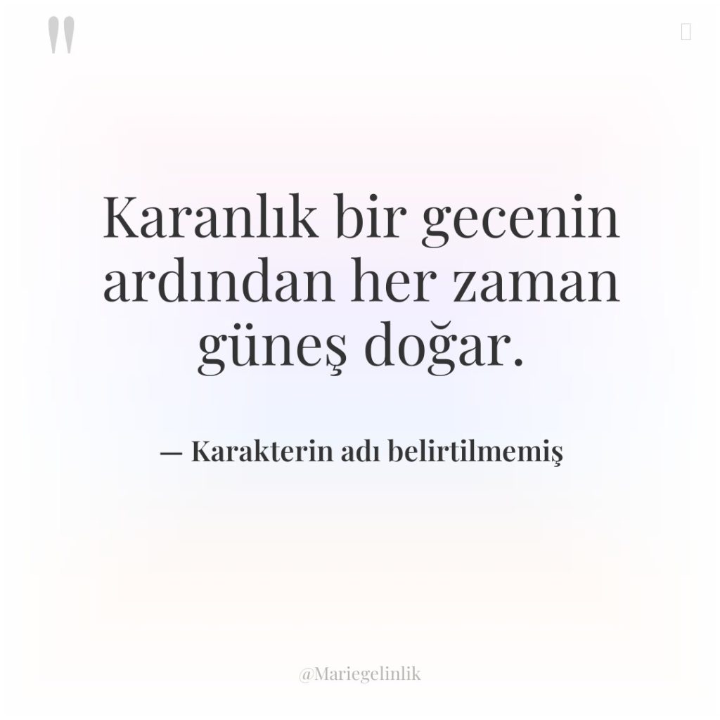 Karanlık bir gecenin ardından her zaman güneş doğar.