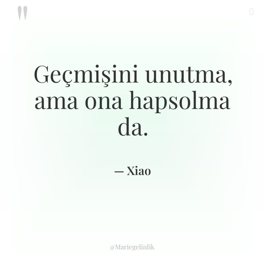 Geçmişini unutma, ama ona hapsolma da.