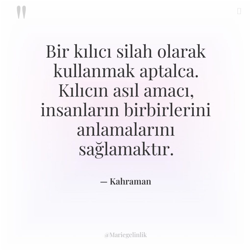 Bir kılıcı silah olarak kullanmak aptalca. Kılıcın asıl amacı, insanların…