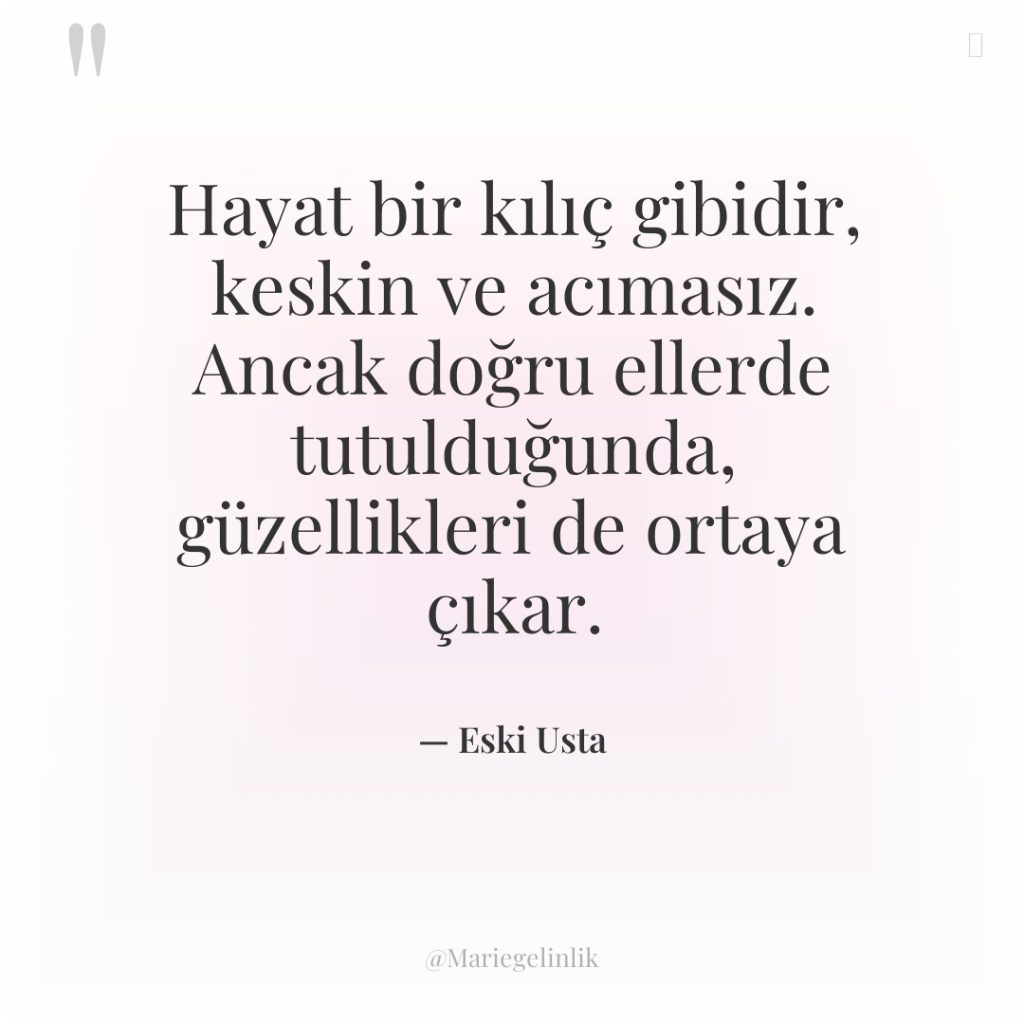 Hayat bir kılıç gibidir, keskin ve acımasız. Ancak doğru ellerde…